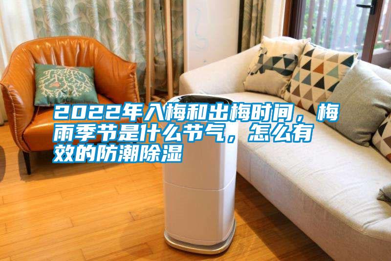 2022年入梅和出梅時間，梅雨季節(jié)是什么節(jié)氣，怎么有效的防潮除濕