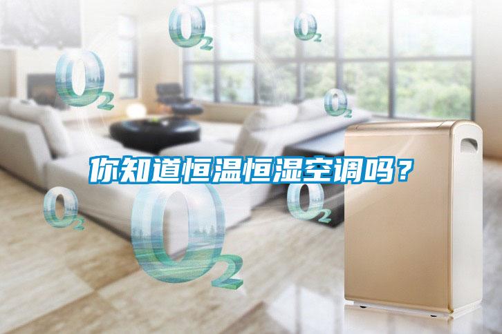 你知道恒溫恒濕空調嗎？