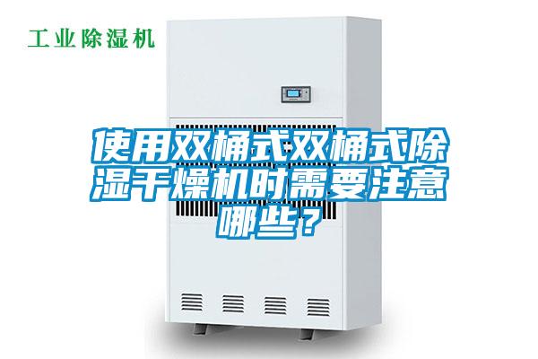 使用雙桶式雙桶式除濕干燥機(jī)時需要注意哪些？