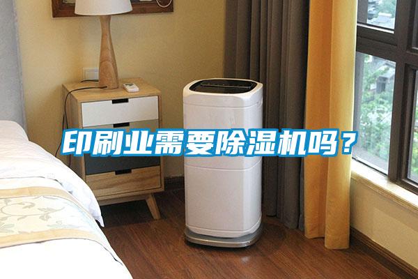 印刷業需要除濕機嗎？