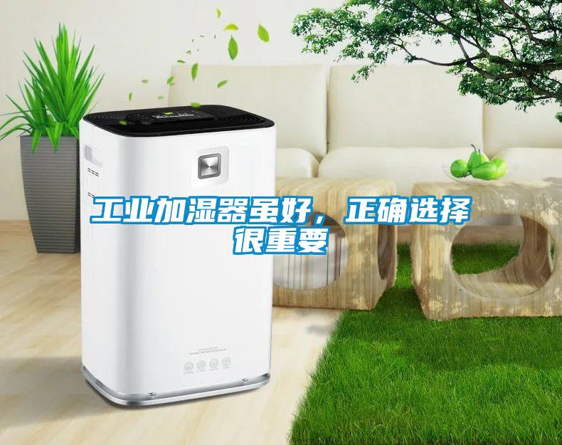工業加濕器雖好，正確選擇很重要