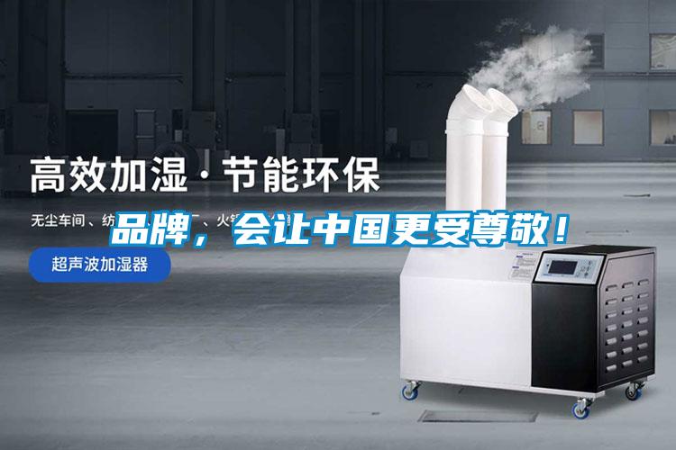 品牌，會讓中國更受尊敬！