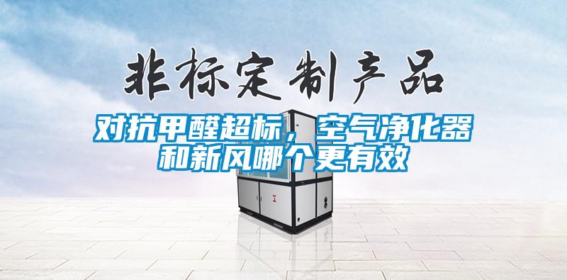 對抗甲醛超標(biāo)，空氣凈化器和新風(fēng)哪個(gè)更有效