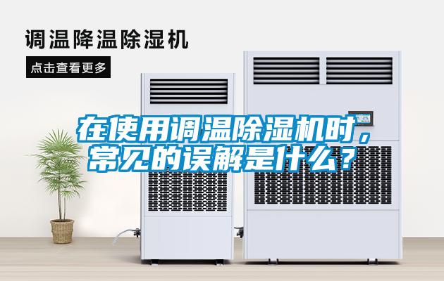 在使用調(diào)溫除濕機時，常見的誤解是什么？