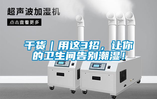 干貨｜用這3招，讓你的衛(wèi)生間告別潮濕！