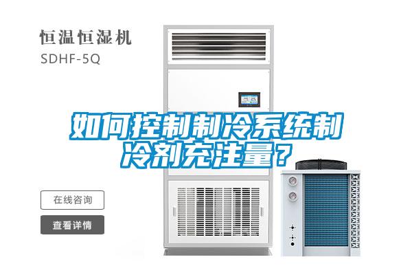 如何控制制冷系統制冷劑充注量？