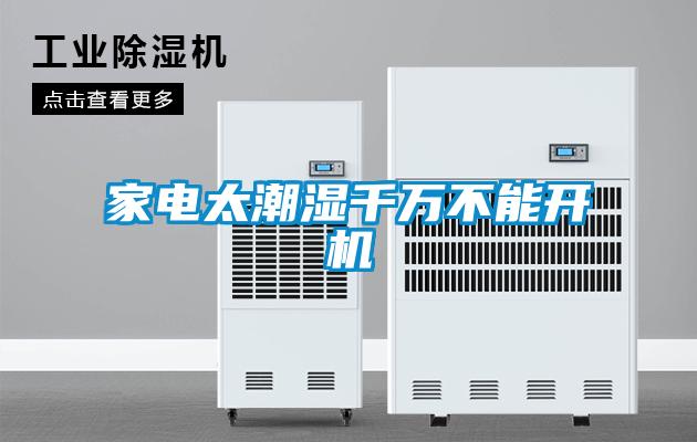 家電太潮濕千萬(wàn)不能開(kāi)機(jī)