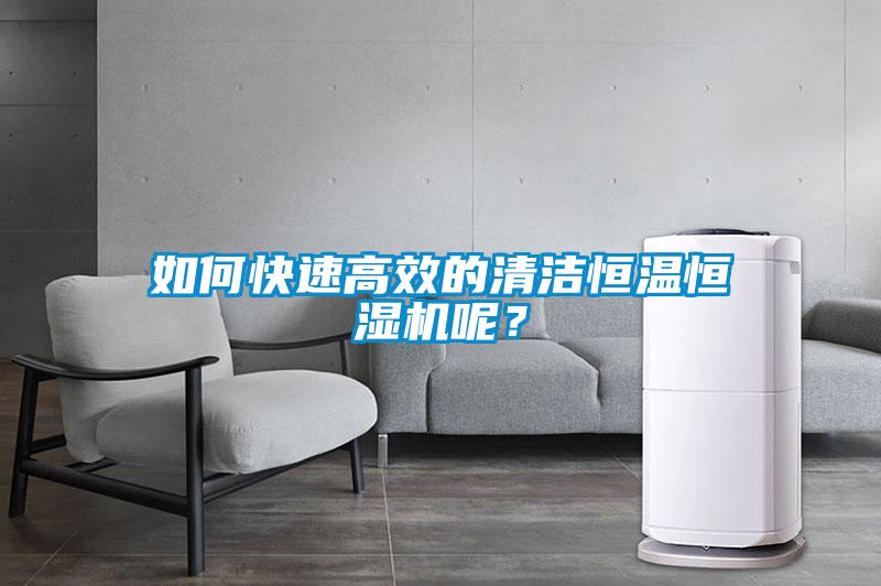 如何快速高效的清潔恒溫恒濕機呢？