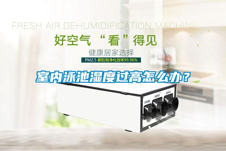 室內泳池濕度過高怎么辦？
