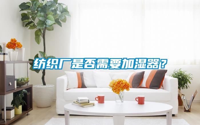 紡織廠是否需要加濕器？