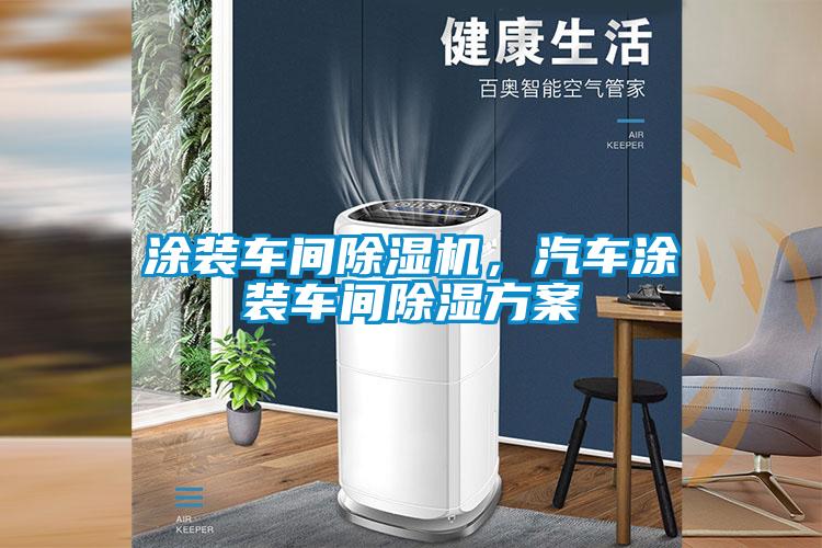涂裝車間除濕機，汽車涂裝車間除濕方案