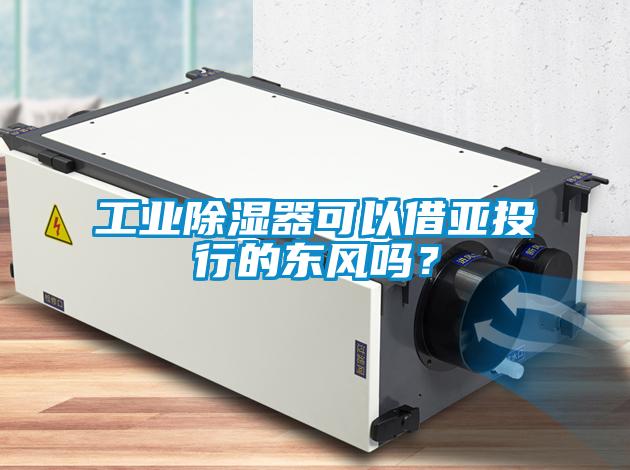 工業(yè)除濕器可以借亞投行的東風嗎？