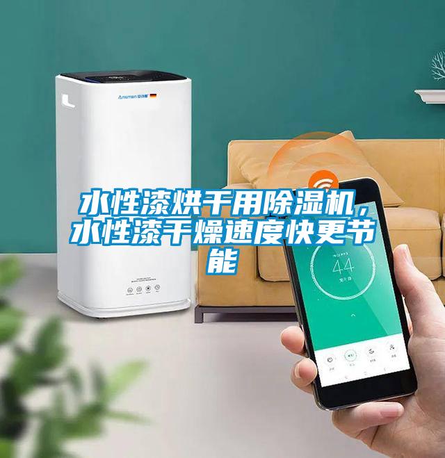 水性漆烘干用除濕機(jī)，水性漆干燥速度快更節(jié)能