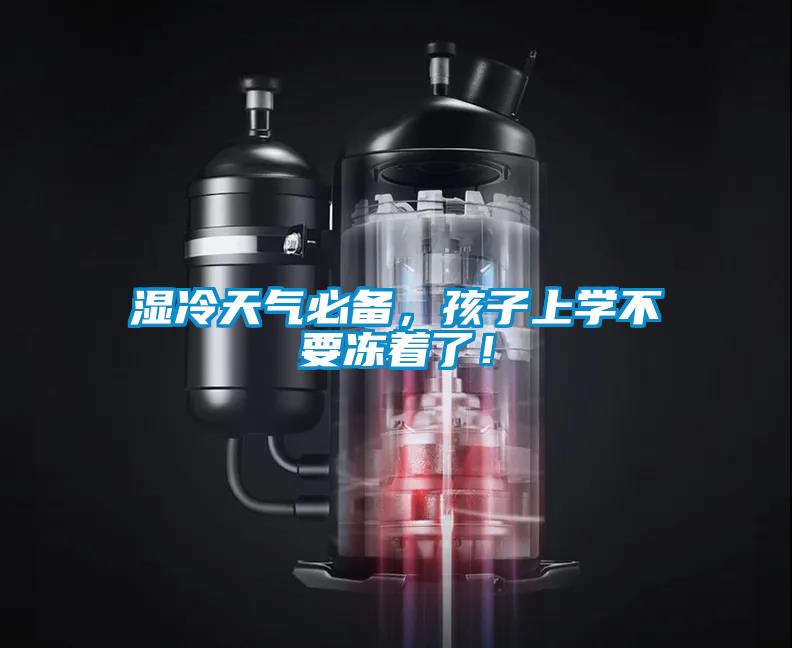 濕冷天氣必備，孩子上學不要凍著了！
