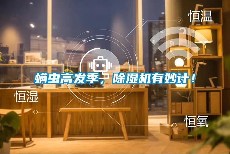 螨蟲高發(fā)季，除濕機(jī)有妙計！