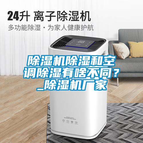 除濕機(jī)除濕和空調(diào)除濕有啥不同？_除濕機(jī)廠家