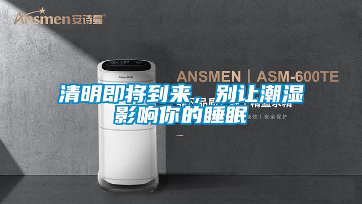 清明即將到來，別讓潮濕影響你的睡眠