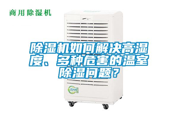 除濕機如何解決高濕度、多種危害的溫室除濕問題？