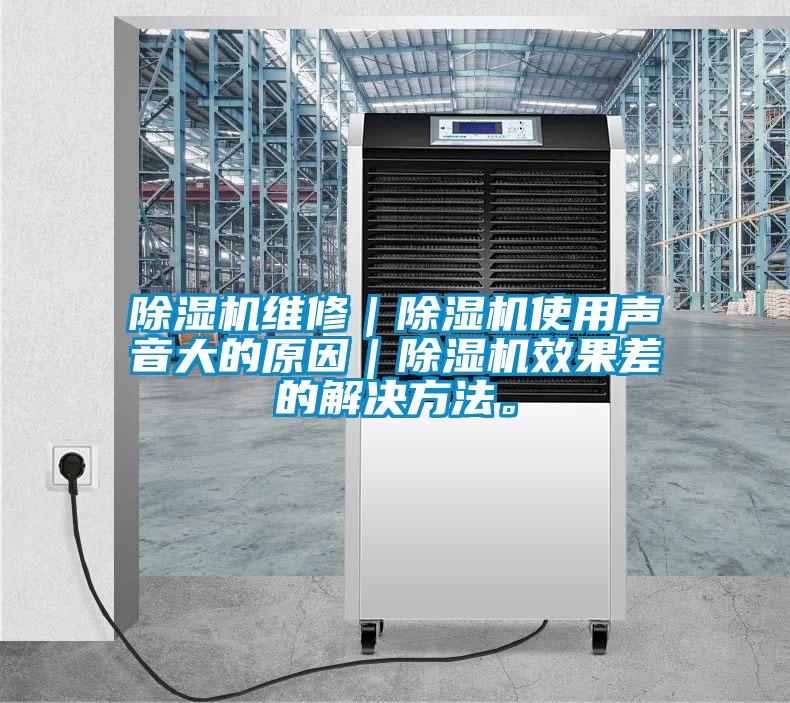 除濕機維修｜除濕機使用聲音大的原因｜除濕機效果差的解決方法。