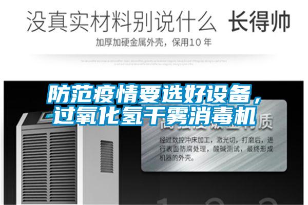 防范疫情要選好設(shè)備，過氧化氫干霧消毒機
