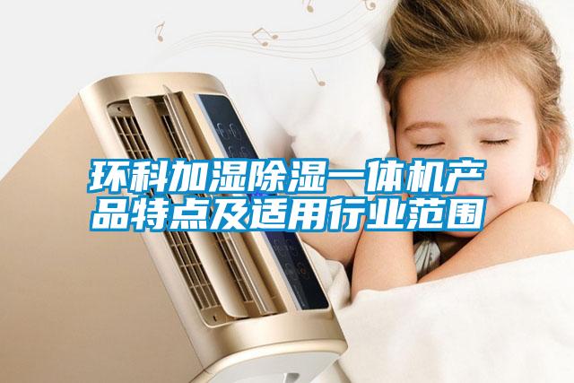 環(huán)科加濕除濕一體機產品特點及適用行業(yè)范圍