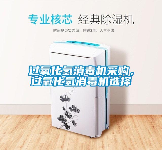 過氧化氫消毒機采購，過氧化氫消毒機選擇