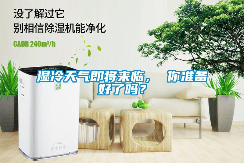 濕冷天氣即將來(lái)臨， 你準(zhǔn)備好了嗎？