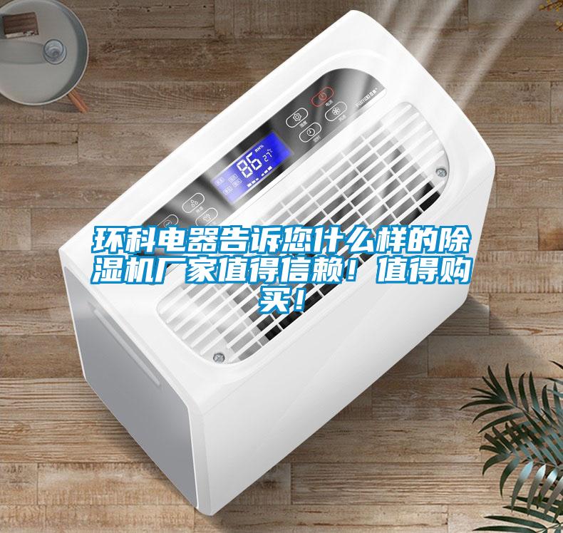 環科電器告訴您什么樣的除濕機廠家值得信賴！值得購買！