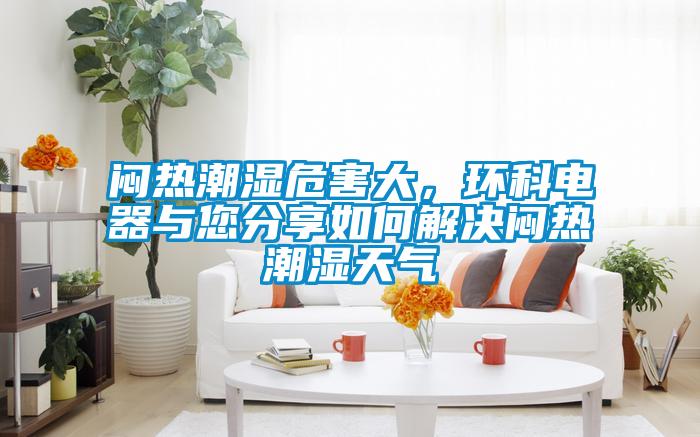 悶熱潮濕危害大，環科電器與您分享如何解決悶熱潮濕天氣