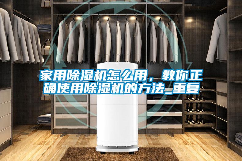 家用除濕機怎么用，教你正確使用除濕機的方法_重復