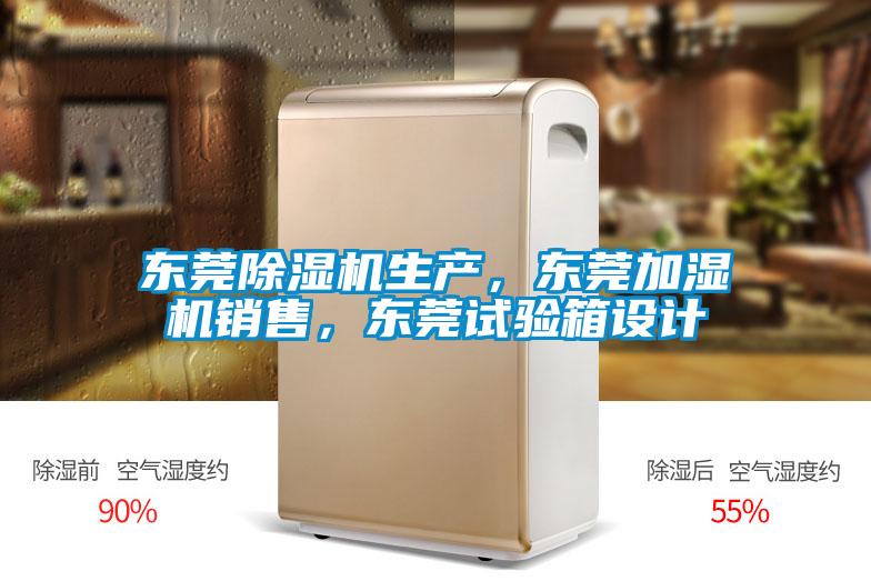 東莞除濕機生產，東莞加濕機銷售，東莞試驗箱設計