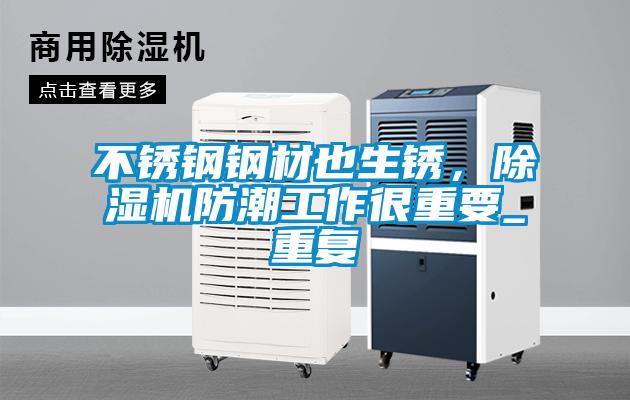 不銹鋼鋼材也生銹，除濕機防潮工作很重要_重復