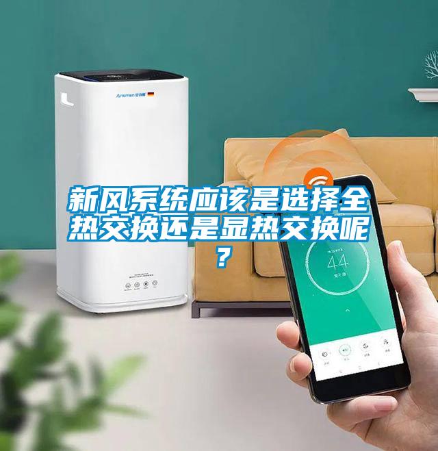 新風系統應該是選擇全熱交換還是顯熱交換呢？