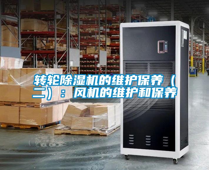 轉(zhuǎn)輪除濕機的維護保養(yǎng)（二）：風機的維護和保養(yǎng)