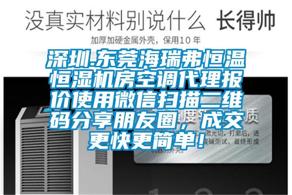 深圳.東莞海瑞弗恒溫恒濕機房空調代理報價使用微信掃描二維碼分享朋友圈，成交更快更簡單！
