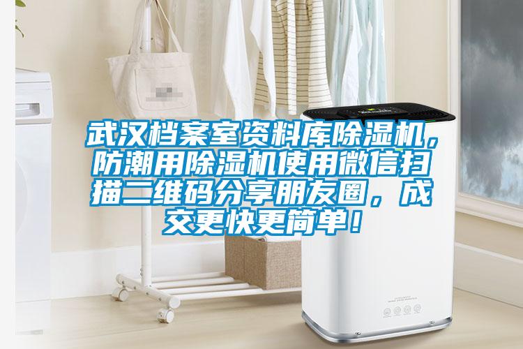 武漢檔案室資料庫除濕機，防潮用除濕機使用微信掃描二維碼分享朋友圈，成交更快更簡單！