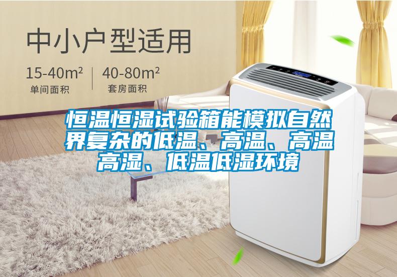 恒溫恒濕試驗(yàn)箱能模擬自然界復(fù)雜的低溫、高溫、高溫高濕、低溫低濕環(huán)境