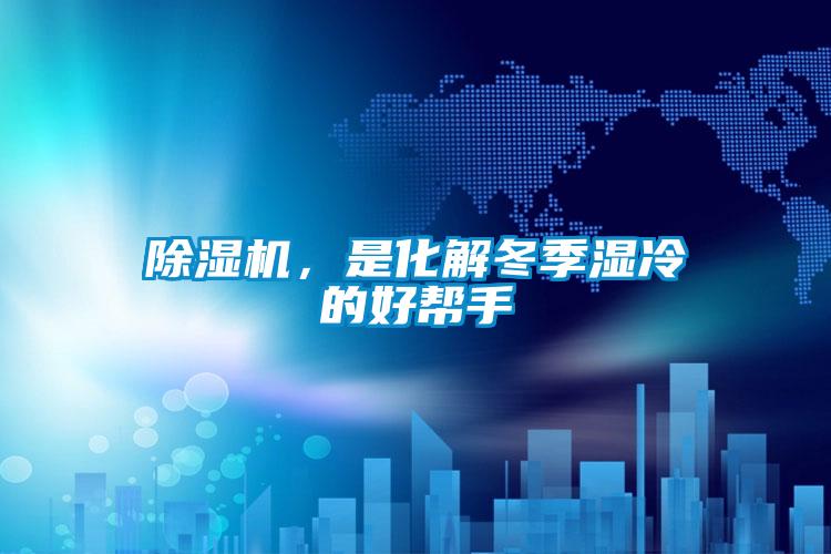 除濕機，是化解冬季濕冷的好幫手