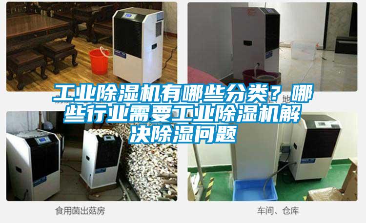 工業(yè)除濕機有哪些分類？哪些行業(yè)需要工業(yè)除濕機解決除濕問題