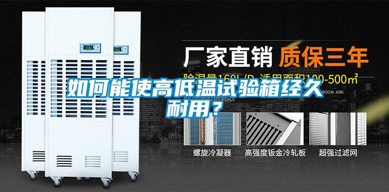 如何能使高低溫試驗(yàn)箱經(jīng)久耐用？