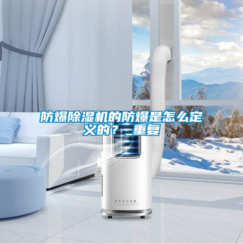 防爆除濕機的防爆是怎么定義的？_重復