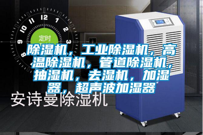 除濕機，工業(yè)除濕機，高溫除濕機，管道除濕機，抽濕機，去濕機，加濕器，超聲波加濕器