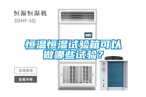 恒溫恒濕試驗(yàn)箱可以做哪些試驗(yàn)？