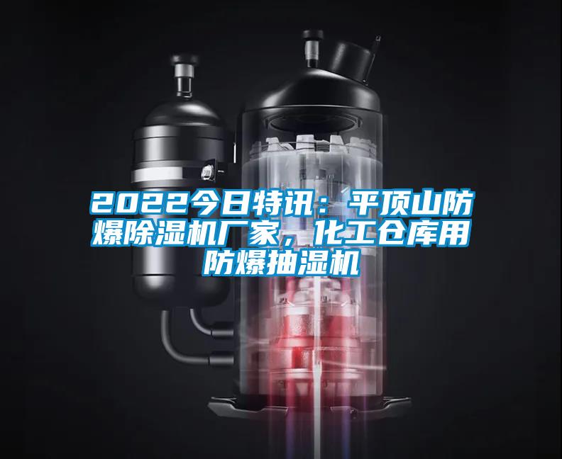 2022今日特訊：平頂山防爆除濕機(jī)廠家，化工倉(cāng)庫(kù)用防爆抽濕機(jī)