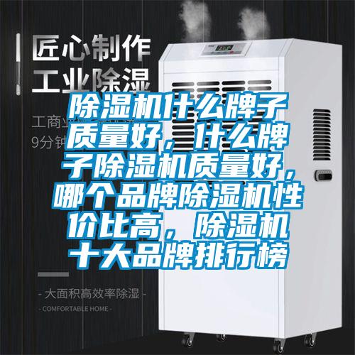 除濕機什么牌子質量好，什么牌子除濕機質量好，哪個品牌除濕機性價比高，除濕機十大品牌排行榜