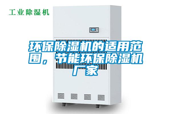 環(huán)保除濕機(jī)的適用范圍，節(jié)能環(huán)保除濕機(jī)廠家