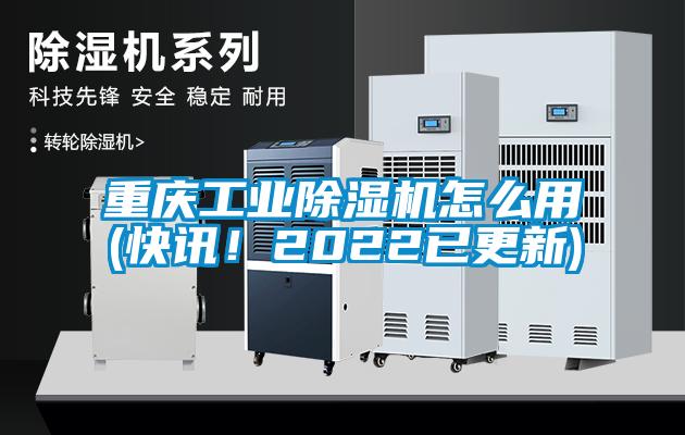 重慶工業(yè)除濕機怎么用(快訊！2022已更新)