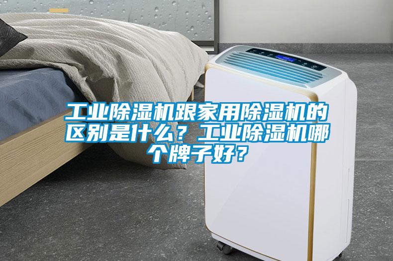 工業除濕機跟家用除濕機的區別是什么？工業除濕機哪個牌子好？