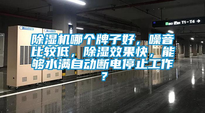 除濕機哪個牌子好，噪音比較低，除濕效果快，能夠水滿自動斷電停止工作？