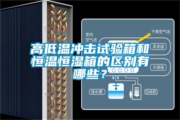 高低溫沖擊試驗(yàn)箱和恒溫恒濕箱的區(qū)別有哪些？